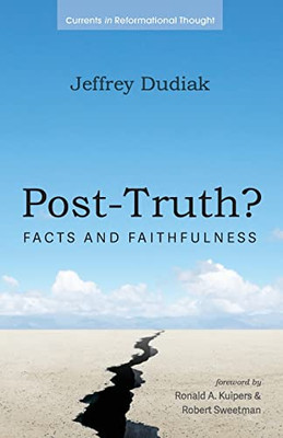 Post-Truth?: Facts and Faithfulness (Currents in Reformational Thought)