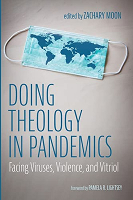 Doing Theology in Pandemics: Facing Viruses, Violence, and Vitriol