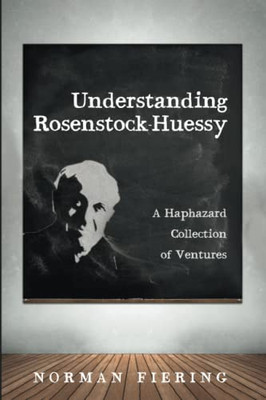 Understanding Rosenstock-Huessy: A Haphazard Collection of Ventures