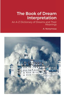 The Book of Dream Interpretation: An A-Z Dictionary of Dreams and Their Meanings