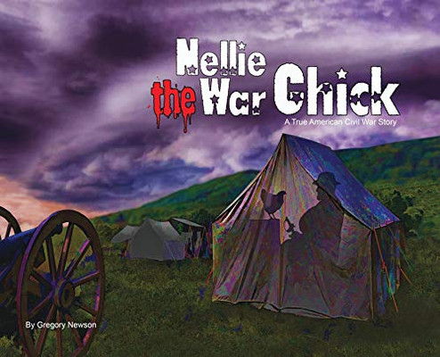 Nellie The War Chick: A true Civil War Story