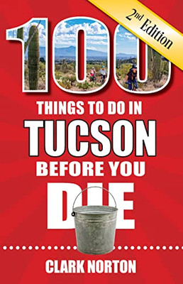 100 Things to Do in Tucson Before You Die, 2nd Edition (100 Things to Do Before You Die)