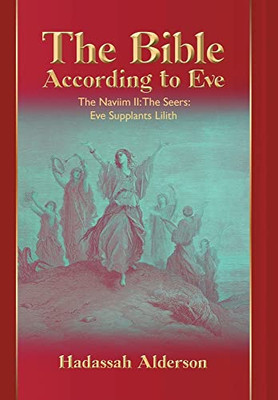 The Bible According to Eve: Naviim II: The Seers: Eve Supplants Lilith - Hardcover