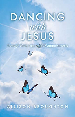 Dancing With Jesus: Through Hurt, Loss and Disappointments
