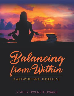 Balancing from Within: A 40-Day Journal to Success
