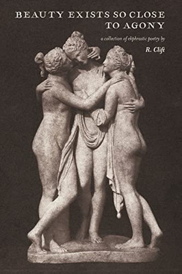 beauty exists so close to agony: a collection of ekphrastic poetry