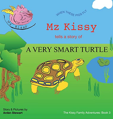 Mz Kissy Tells the Story of a Very Smart Turtle: When These Pigs Fly