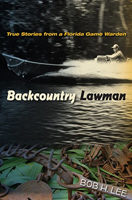 Backcountry Lawman: True Stories from a Florida Game Warden (Florida History and Culture)