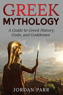 Greek Mythology: A Guide to Greek History, Gods, and Goddesses