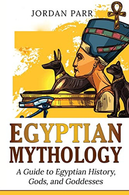 Egyptian Mythology: A Guide to Egyptian History, Gods, and Goddesses - Paperback