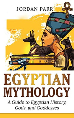 Egyptian Mythology: A Guide to Egyptian History, Gods, and Goddesses - Hardcover