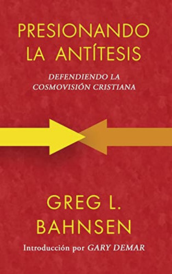 Presionando la antítesis: Defendiendo la cosmovisión cristiana (Spanish Edition)