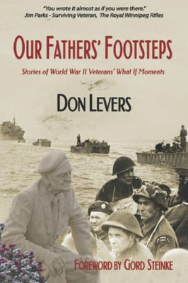 Our Fathers' Footsteps: Stories of World War 2 Veterans' "What If' Moments