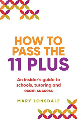 How to Pass the 11 Plus: An insiders guide to schools, tutoring and exam success