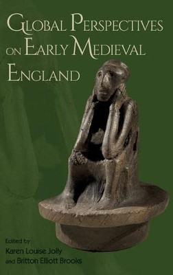 Global Perspectives on Early Medieval England (Anglo-Saxon Studies)