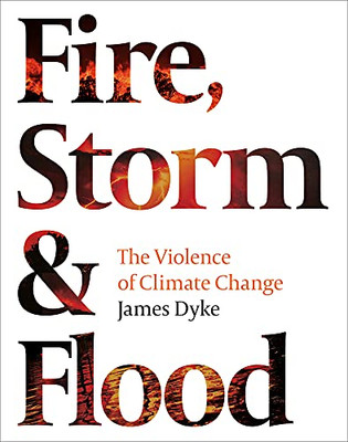 Fire, Storm & Flood:: The Violence of Climate Change