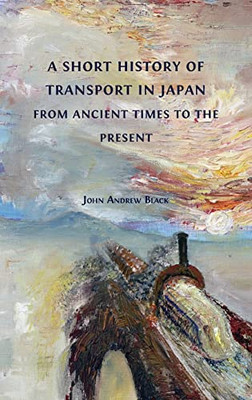 A Short History of Transport in Japan from Ancient Times to the Present - Hardcover