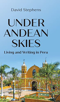 Under Andean Skies: Living and Writing in Peru - Hardcover