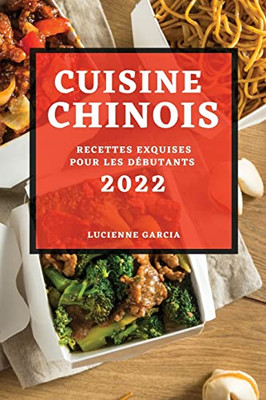 Cuisine Chinois 2022: Recettes Exquises Pour Les Débutants (French Edition)