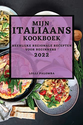 Mijn Italiaans Kookboek 2022: Heerlijke Regionale Recepten Voor Beginners (Dutch Edition)