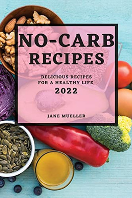 No-Carb Recipes 2022: Delicious Recipes for a Healthy Life