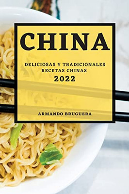 China 2022: Deliciosas Y Tradicionales Recetas Chinas (Spanish Edition)