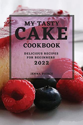 My Tasty Cake Cookbook 2022: Delicious Recipes for Beginners