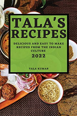 Tala's Recipes 2022: Delicious and Easy to Make Recipes from the Indian Culture