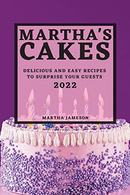 Martha's Cakes 2022: Delicious and Easy Recipes to Surprise Your Guests