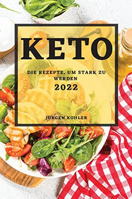 Keto 2022: Die Rezepte, Um Stark Zu Werden (German Edition)