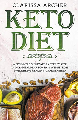 Keto Diet: A Beginners Guide With a Step By Step 14 Days Meal Plan for Fast Weight Loss While Being Healthy and Energized