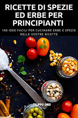 Ricette Di Spezie Ed Erbe Per Principianti (Italian Edition)