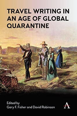 Travel Writing in an Age of Global Quarantine (Anthem Studies in Travel)