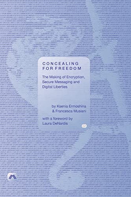 Concealing for Freedom: The Making of Encryption, Secure Messaging and Digital Liberties