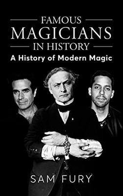 Famous Magicians in History: A History of Modern Magic - Hardcover