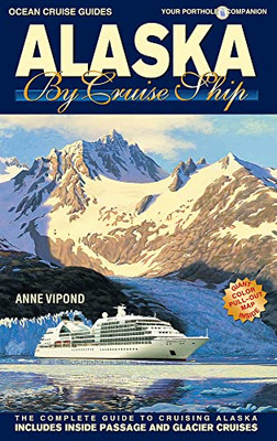 Alaska by Cruise Ship: The Complete Guide to Cruising Alaska