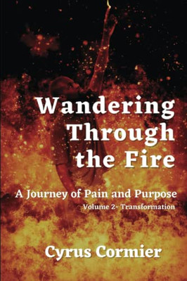 Wandering Through the Fire: A Journey of Pain and Purpose: Volume 2 - Transformation