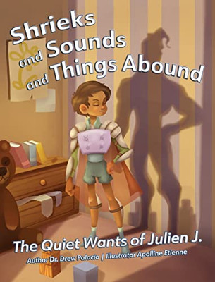 Shrieks and Sounds and Things Abound: The Quiet Wants of Julien J. - Hardcover