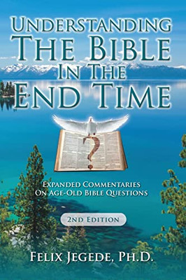 Understanding The Bible In The End Time: Expanded Commentaries On Age-Old Bible Questions