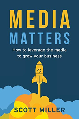 Media Matters: How To Leverage The Media To Grow Your Business