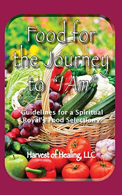 Food for the Journey to I AM: Guidelines for a Spiritual Royal's Food Selections