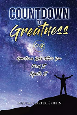 Countdown To Greatness: Greatness Lives Within You Find It Ignite It