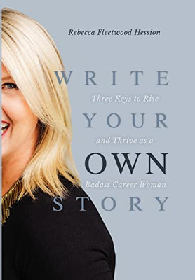 Write Your OWN Story: Three Keys to Rise and Thrive as a Badass Career Woman - Hardcover