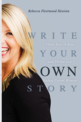 Write Your OWN Story: Three Keys to Rise and Thrive as a Badass Career Woman - Paperback