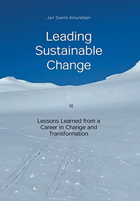 Leading Sustainable Change: Lessons Learned from a Career in Change and Transformation