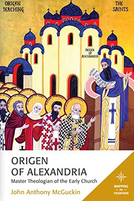 Origen of Alexandria: Master Theologian of the Early Church (Mapping the Tradition)