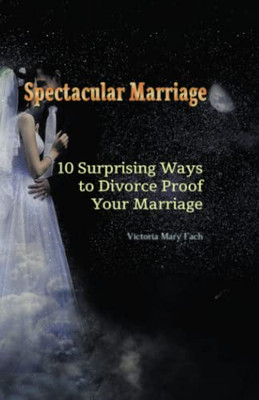 Spectacular Marriage: 10 SURPRISING WAYS TO DIVORCE-PROOF YOUR MARRIAGE - Paperback