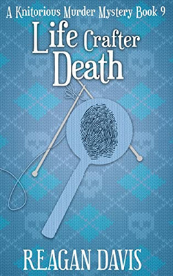 Life Crafter Death: A Knitorious Murder Mystery Book 9