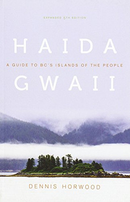 Haida Gwaii: A Guide to BC's Islands of the People, Expanded Fifth Edition