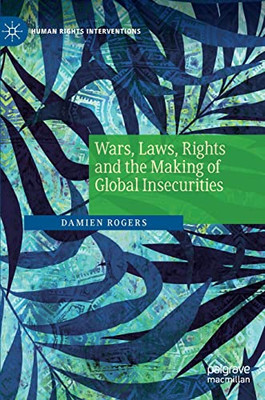 Wars, Laws, Rights and the Making of Global Insecurities (Human Rights Interventions)